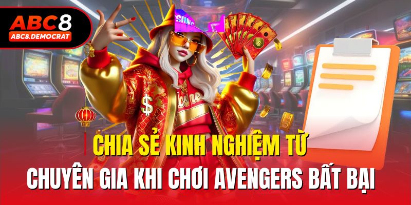 Chia sẻ kinh nghiệm từ chuyên gia khi chơi Avengers bất bại