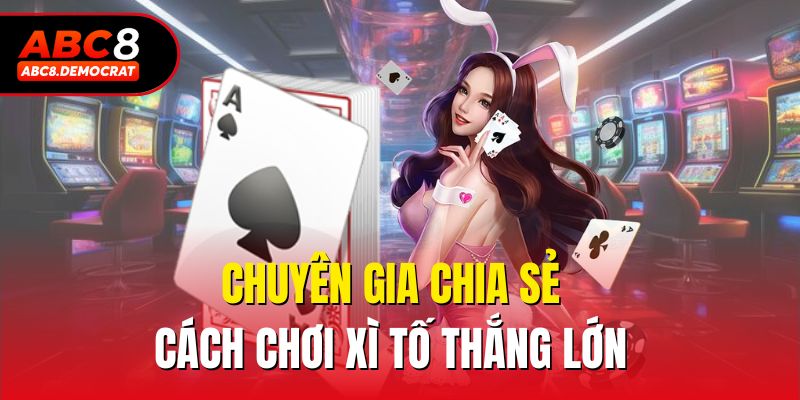Chuyên gia chia sẻ cách chơi xì tố thắng lớn