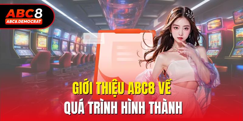 Giới thiệu Abc8 về quá trình hình thành
