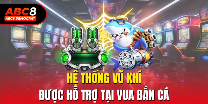 Hệ thống vũ khí được hỗ trợ tại Vua Bắn Cá