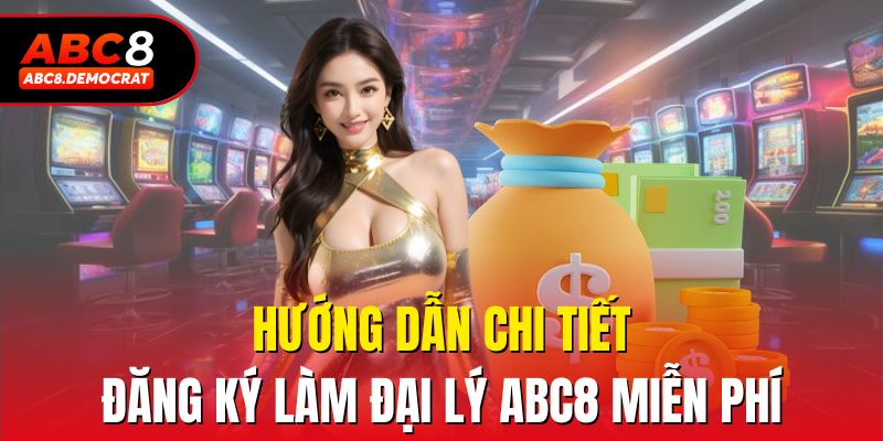 Hướng dẫn chi tiết đăng ký làm đại lý abc8 miễn phí