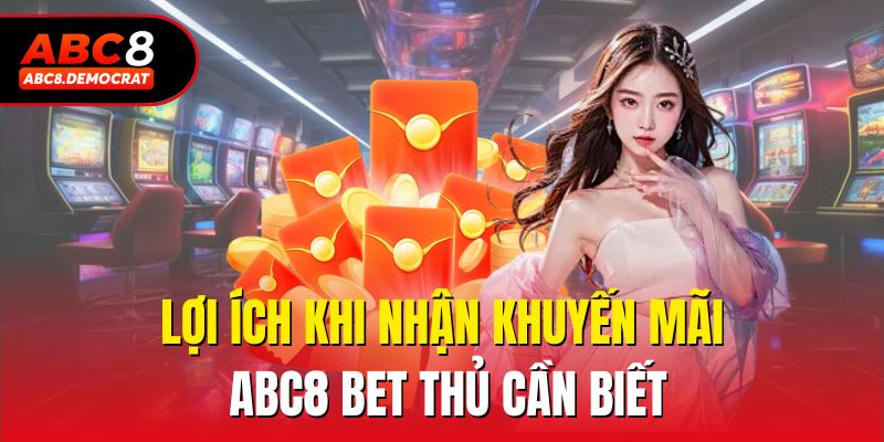 Lợi ích khi nhận khuyến mãi Abc8 bet thủ cần biết