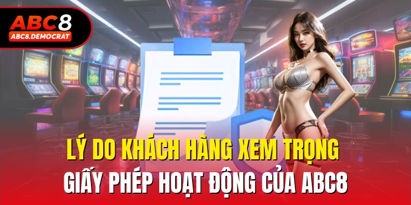 Lý do khách hàng xem trọng giấy phép hoạt động của Abc8