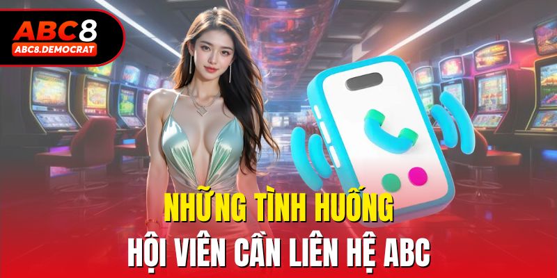 Những tình huống hội viên cần liên hệ Abc8
