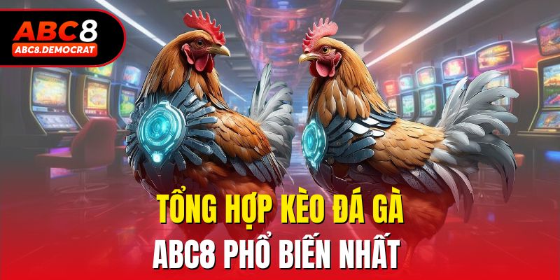 Tổng hợp kèo đá gà Abc8 phổ biến nhất